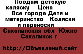 Поодам детскую каляску  › Цена ­ 3 000 - Все города Дети и материнство » Коляски и переноски   . Сахалинская обл.,Южно-Сахалинск г.